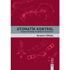 OTOMATIK KONTROL SISTEM DİNAMİĞİ VE DENETIM SISTEMLERI ÇÖZÜMLÜ PROBLEMLER - GÜRSEL ŞEFKAT;İBRAHİM YÜKSEL;MESUT ŞENGİRGİN