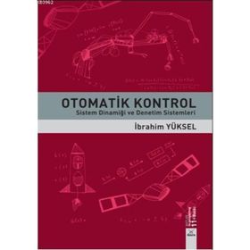 OTOMATIK KONTROL SISTEM DİNAMİĞİ VE DENETIM SISTEMLERI ÇÖZÜMLÜ PROBLEMLER - GÜRSEL ŞEFKAT;İBRAHİM YÜKSEL;MESUT ŞENGİRGİN