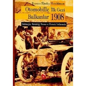 OTOMOBILLE İLK GEZI BALKANLAR 1908 DALMAÇYA, KARADAĞ, BOSNA VE HERSEK YOLLARINDA - FRANCES KINSLEY HUTCHINSON