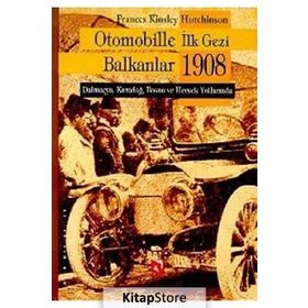 OTOMOBILLE İLK GEZI BALKANLAR 1908 DALMAÇYA, KARADAĞ, BOSNA VE HERSEK YOLLARINDA - FRANCES KINSLEY HUTCHINSON