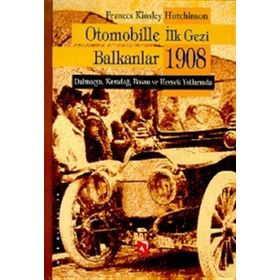 OTOMOBILLE İLK GEZI BALKANLAR 1908 DALMAÇYA, KARADAĞ, BOSNA VE HERSEK YOLLARINDA - FRANCES KINSLEY HUTCHINSON
