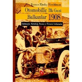 OTOMOBILLE İLK GEZI BALKANLAR 1908 DALMAÇYA, KARADAĞ, BOSNA VE HERSEK YOLLARINDA - FRANCES KINSLEY HUTCHINSON