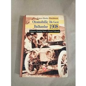 OTOMOBILLE İLK GEZI BALKANLAR 1908 DALMAÇYA, KARADAĞ, BOSNA VE HERSEK YOLLARINDA - FRANCES KINSLEY HUTCHINSON