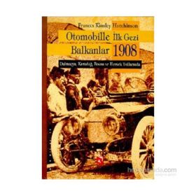 OTOMOBILLE İLK GEZI BALKANLAR 1908 DALMAÇYA, KARADAĞ, BOSNA VE HERSEK YOLLARINDA - FRANCES KINSLEY HUTCHINSON