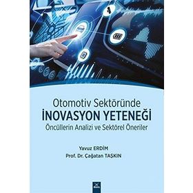 Otomotiv Sektöründe İnovasyon Yeteneği - Öncüllerin Analizi Ve Sektörel Öneriler - Yavuz Erdim