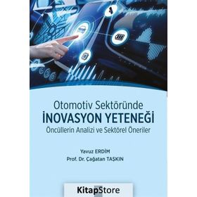Otomotiv Sektöründe İnovasyon Yeteneği - Öncüllerin Analizi Ve Sektörel Öneriler - Yavuz Erdim