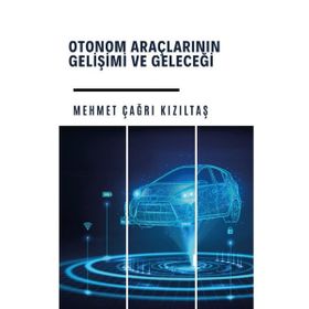 Otonom Araçlarının Gelişi ve Geleceği - Mehmet Çağrı Kızıltaş