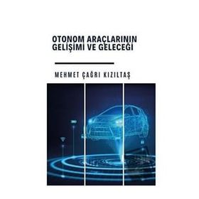 Otonom Araçlarının Gelişi ve Geleceği - Mehmet Çağrı Kızıltaş