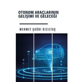 Otonom Araçlarının Gelişi ve Geleceği - Mehmet Çağrı Kızıltaş