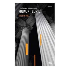 Otorite ile Yorum Arasında - Hukuk Teorisi - Joseph Raz