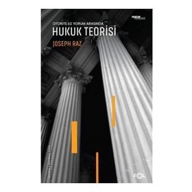 Otorite ile Yorum Arasında - Hukuk Teorisi - Joseph Raz
