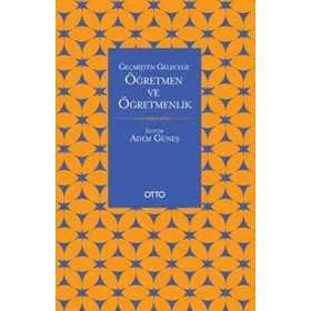 Otto Yayınları - Geçmişten Geleceğe Öğretmen Ve Öğretmenlik