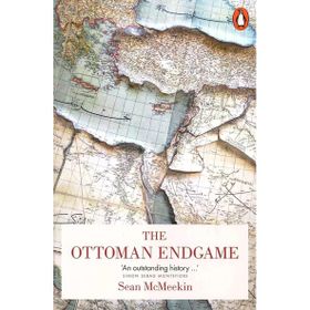 Ottoman Endgame : War, Revolution and the Making of the Modern Middle East, 1908-1923 - Sean McMeekin