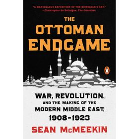 Ottoman Endgame : War, Revolution and the Making of the Modern Middle East, 1908-1923 - Sean McMeekin