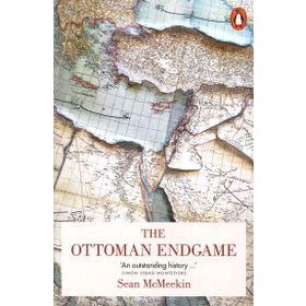 Ottoman Endgame : War, Revolution and the Making of the Modern Middle East, 1908-1923 - Sean McMeekin