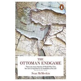 Ottoman Endgame : War, Revolution and the Making of the Modern Middle East, 1908-1923 - Sean McMeekin