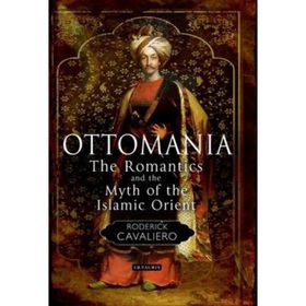 Ottomania The Romantics and the Myth of the Islamic Orient - Roderick Cavaliero