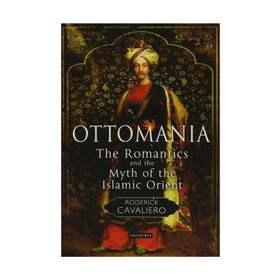 Ottomania The Romantics and the Myth of the Islamic Orient - Roderick Cavaliero