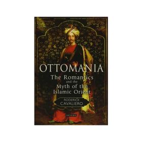 Ottomania The Romantics and the Myth of the Islamic Orient - Roderick Cavaliero