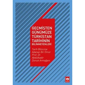 Ötüken Neşriyat Geçmişten Günümüze Türkistan Tarihinin Bilinmeyenleri