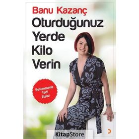 Oturduğunuz Yerde Kilo Verin - Banu Kazanç