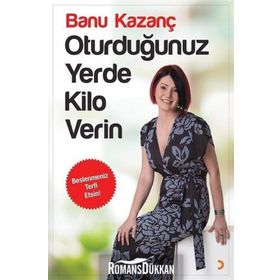 Oturduğunuz Yerde Kilo Verin - Banu Kazanç