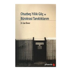 OTUZBEŞYILLIK GÖÇ VE BÜROKRASİ TANIKLIKLARIM - O. CAN ÜNVER