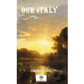 Our Italy - Charles Dudley Warner