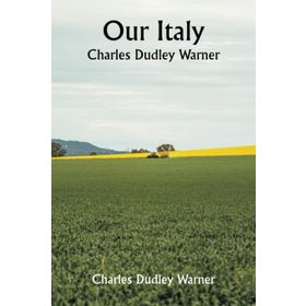 Our Italy - Charles Dudley Warner