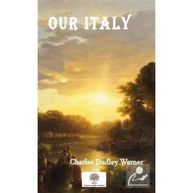 Our Italy - Charles Dudley Warner