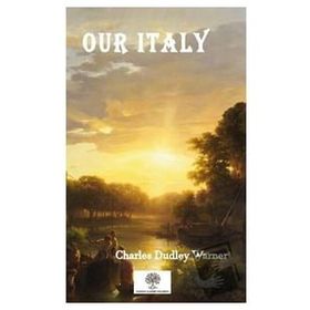 Our Italy - Charles Dudley Warner