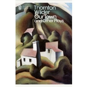 OUR TOWN AND OTHER PLAYS - THORNTON WILDER