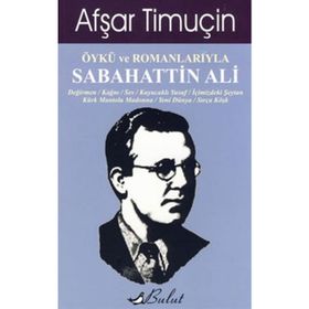 ÖYKÜ VE ROMANLARIYLA SABAHATTIN ALI - AFŞAR TİMUÇİN