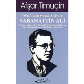 ÖYKÜ VE ROMANLARIYLA SABAHATTIN ALI - AFŞAR TİMUÇİN