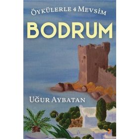 Öykülerle 4 Mevsim Bodrum - Uğur Aybatan