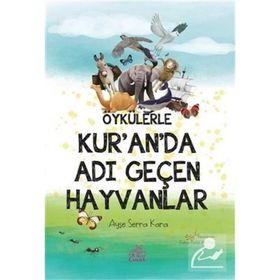 Öykülerle Kur'an'da Adı Geçen Hayvanlar - Ayşe Serra Kara