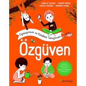 Oynuyorum ve Kendimi Tanıyorum - Özgüven: Kendinle, Başkalarıyla ve Hayatla Barışık Olmak İçin Etkinlikler