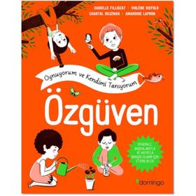 Oynuyorum ve Kendimi Tanıyorum - Özgüven: Kendinle, Başkalarıyla ve Hayatla Barışık Olmak İçin Etkinlikler