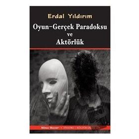 Oyun Gerçek Paradoksu ve Aktörlük - Erdal Yıldırım