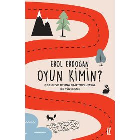 Oyun Kimin? Çocuk ve Oyuna Dair Toplumsal Bir Yüzleşme - Erol Erdoğan