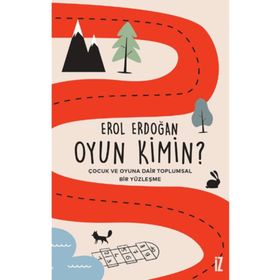 Oyun Kimin? Çocuk ve Oyuna Dair Toplumsal Bir Yüzleşme - Erol Erdoğan