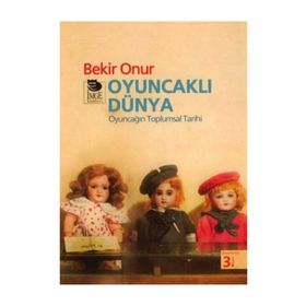 OYUNCAKLI DÜNYA OYUNCAĞIN TOPLUMSAL TARIHI - BEKIR ONUR