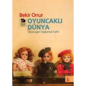 OYUNCAKLI DÜNYA OYUNCAĞIN TOPLUMSAL TARIHI - BEKIR ONUR