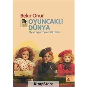 OYUNCAKLI DÜNYA OYUNCAĞIN TOPLUMSAL TARIHI - BEKIR ONUR