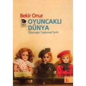 OYUNCAKLI DÜNYA OYUNCAĞIN TOPLUMSAL TARIHI - BEKIR ONUR