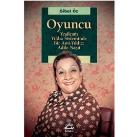 Oyuncu - Yeşilçam Yıldız Sisteminde Bir Anti-Yıldız : Adile Naşit - Sibel Öz
