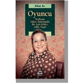Oyuncu - Yeşilçam Yıldız Sisteminde Bir Anti-Yıldız : Adile Naşit - Sibel Öz