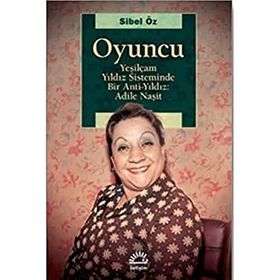 Oyuncu - Yeşilçam Yıldız Sisteminde Bir Anti-Yıldız : Adile Naşit - Sibel Öz