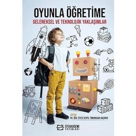 Oyunla Öğretime Geleneksel Ve Teknolojik Yaklaşımlar Serpil Timurkaan Akçınar