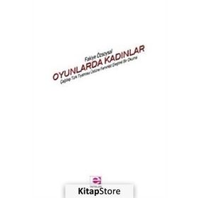 OYUNLARDA KADINLAR ÇAĞDAŞ TÜRK TIYATROSU ÜSTÜNE FEMINIST ELEŞTİREL BIR OKUMA - FAKIYE ÖZSOYSAL